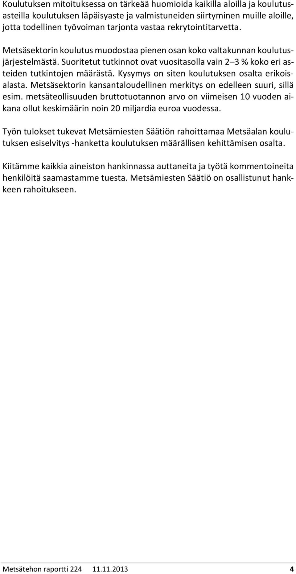 Kysymys on siten koulutuksen osalta erikoisalasta. Metsäsektorin kansantaloudellinen merkitys on edelleen suuri, sillä esim.