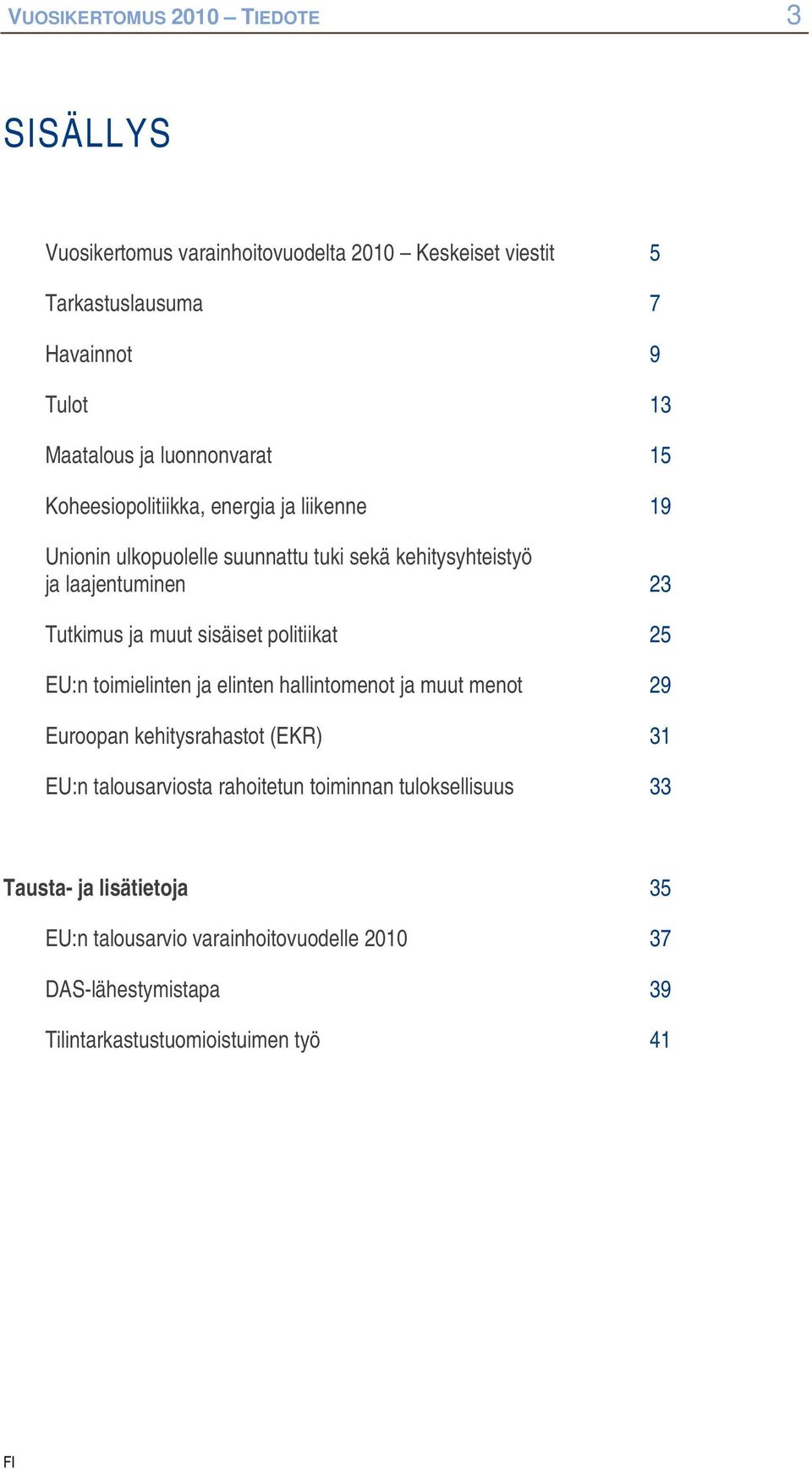 muut sisäiset plitiikat 25 EU:n timielinten ja elinten hallintment ja muut ment 29 Eurpan kehitysrahastt (EKR) 31 EU:n talusarvista rahitetun