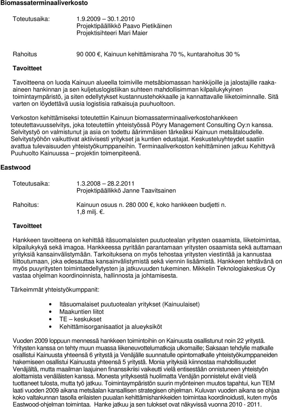 2010 Projektipäällikkö Paavo Pietikäinen Rahoitus 90 000, Kainuun kehittämisraha 70 %, kuntarahoitus 30 % Tavoitteena on luoda Kainuun alueella toimiville metsäbiomassan hankkijoille ja jalostajille