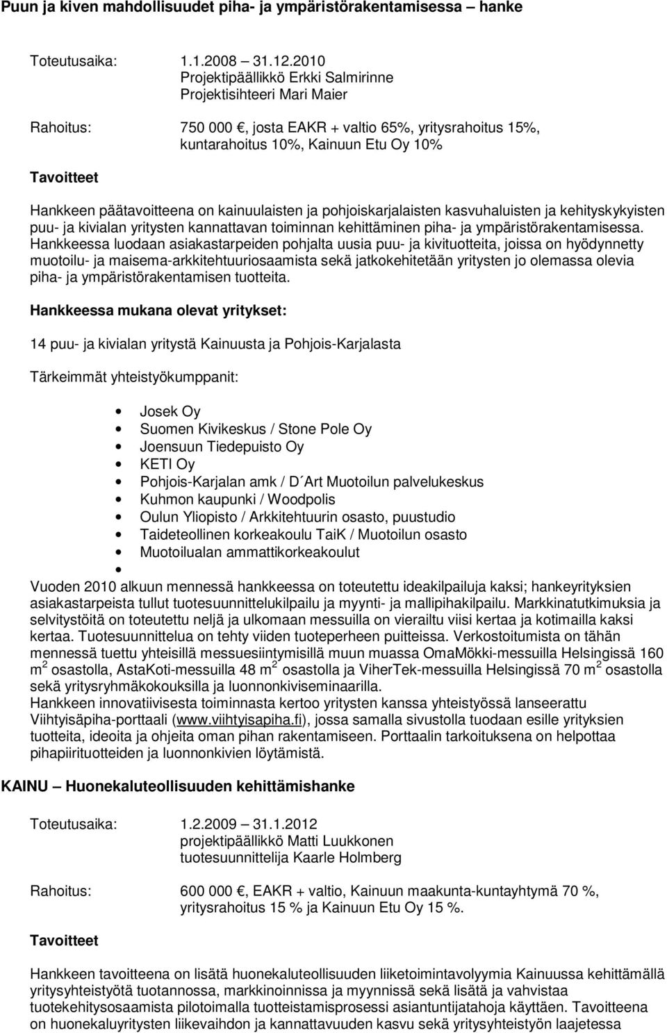 pohjoiskarjalaisten kasvuhaluisten ja kehityskykyisten puu- ja kivialan yritysten kannattavan toiminnan kehittäminen piha- ja ympäristörakentamisessa.