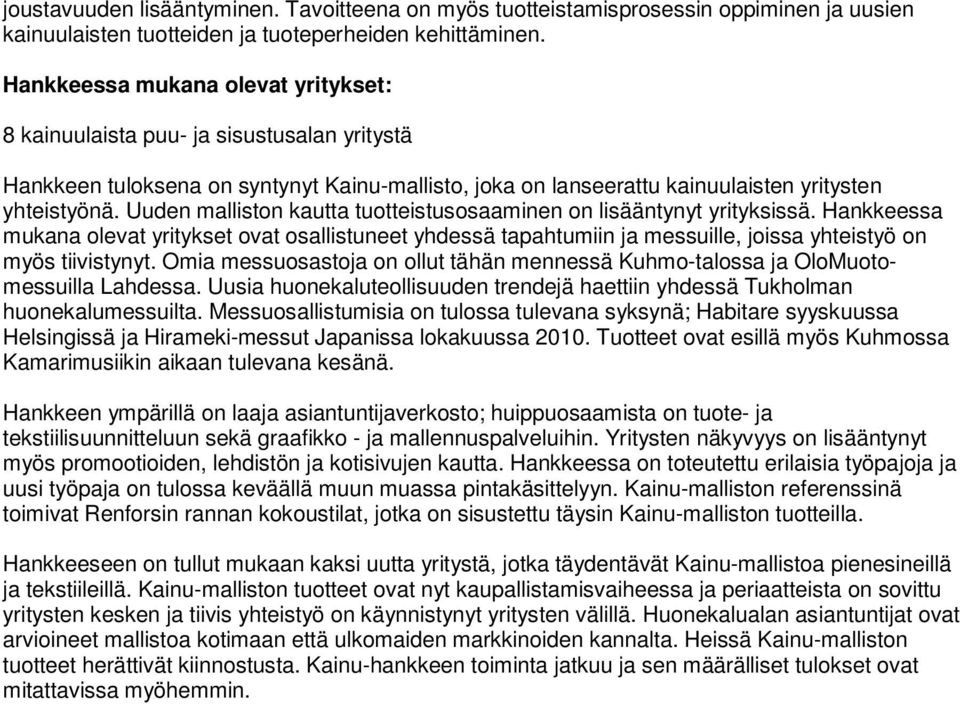 Uuden malliston kautta tuotteistusosaaminen on lisääntynyt yrityksissä. Hankkeessa mukana olevat yritykset ovat osallistuneet yhdessä tapahtumiin ja messuille, joissa yhteistyö on myös tiivistynyt.