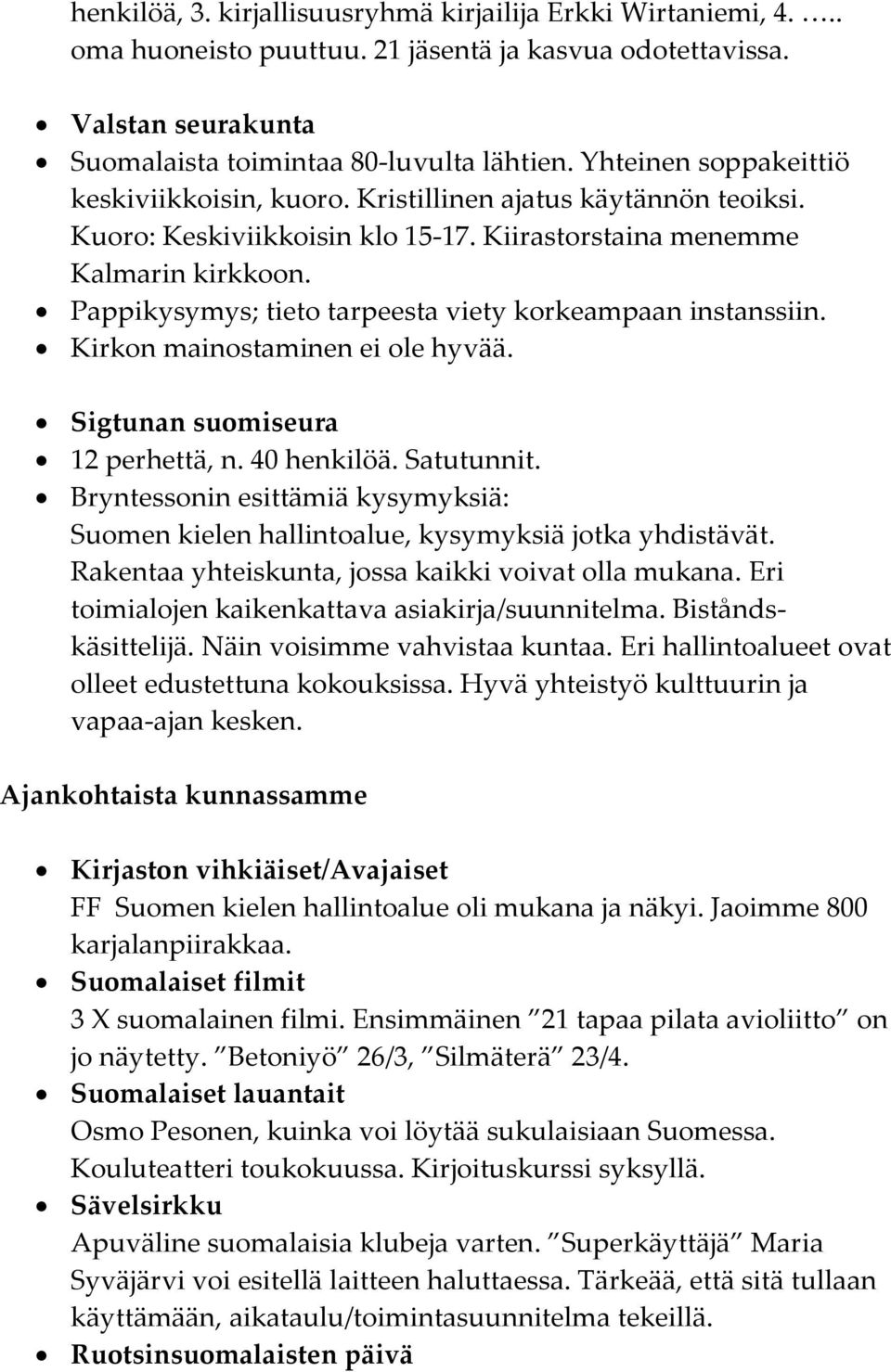 Pappikysymys; tieto tarpeesta viety korkeampaan instanssiin. Kirkon mainostaminen ei ole hyvää. Sigtunan suomiseura 12 perhettä, n. 40 henkilöä. Satutunnit.