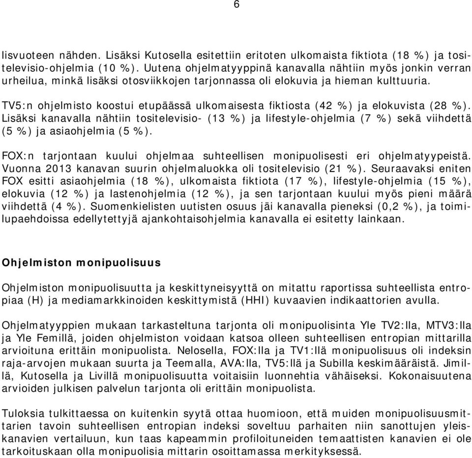 TV5:n ohjelmisto koostui etupäässä ulkomaisesta fiktiosta (42 %) ja elokuvista (28 %).