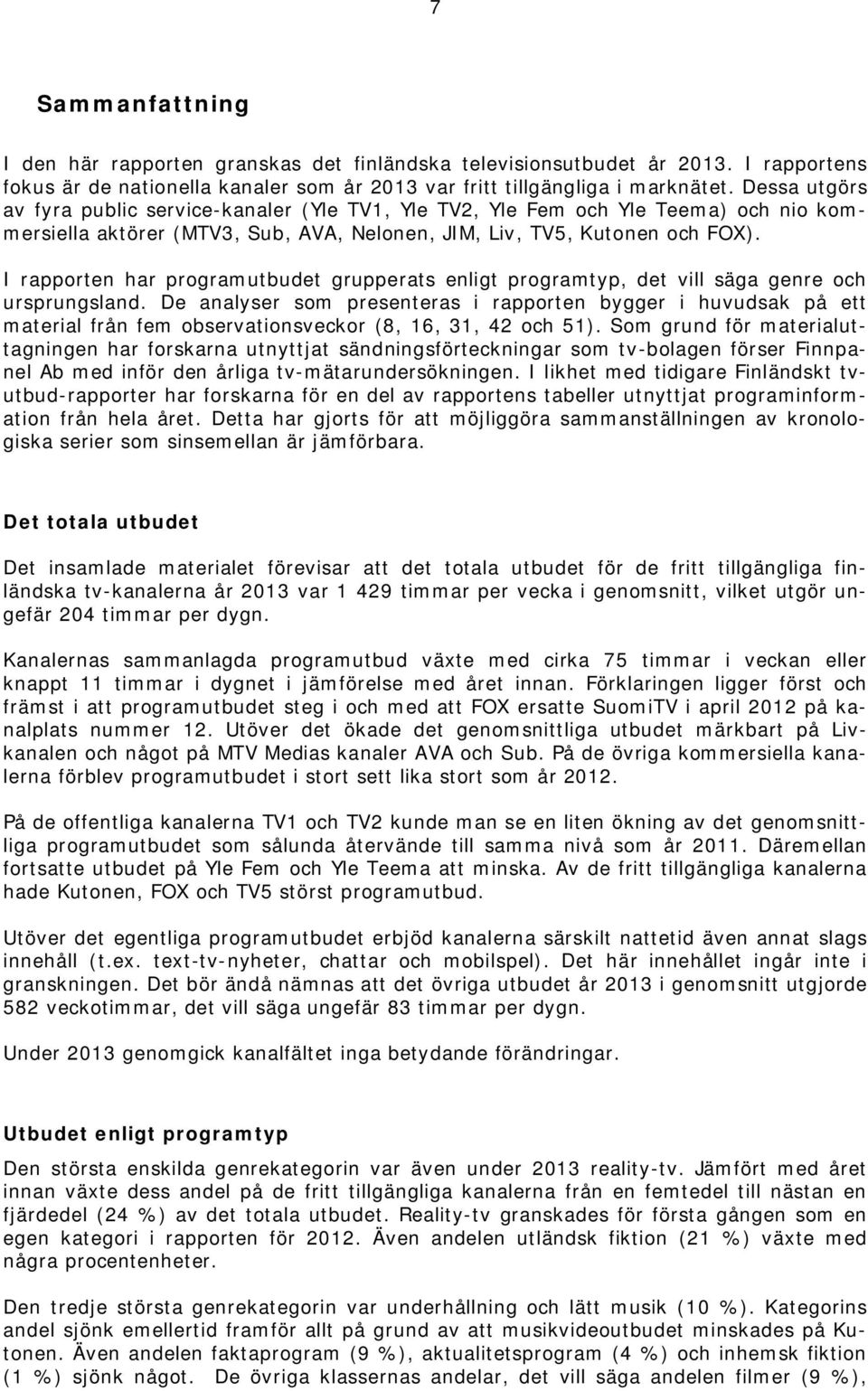 I rapporten har programutbudet grupperats enligt programtyp, det vill säga genre och ursprungsland.