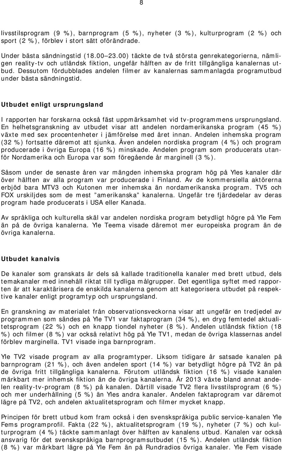 Dessutom fördubblades andelen filmer av kanalernas sammanlagda programutbud under bästa sändningstid.