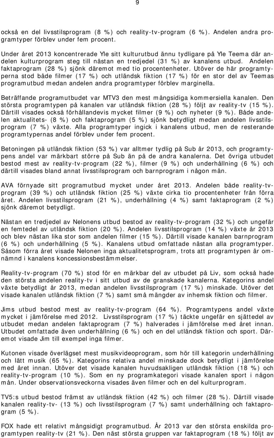 Andelen faktaprogram (28 %) sjönk däremot med tio procentenheter.