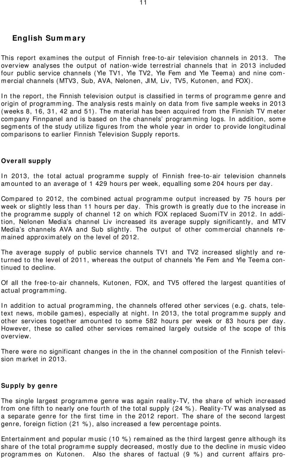 Sub, AVA, Nelonen, JIM, Liv, TV5, Kutonen, and FOX). In the report, the Finnish television output is classified in terms of programme genre and origin of programming.