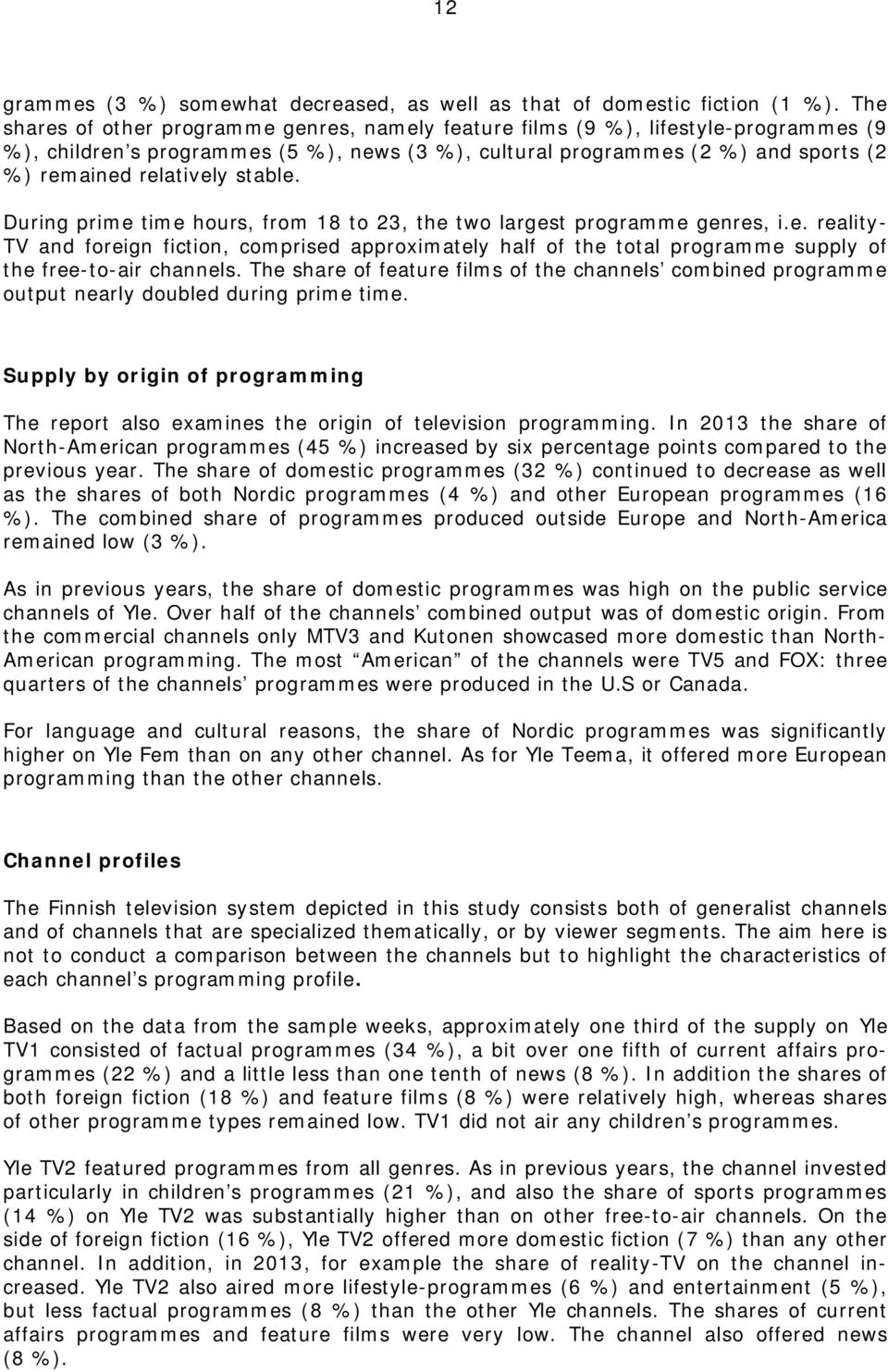 stable. During prime time hours, from 18 to 23, the two largest programme genres, i.e. reality- TV and foreign fiction, comprised approximately half of the total programme supply of the free-to-air channels.