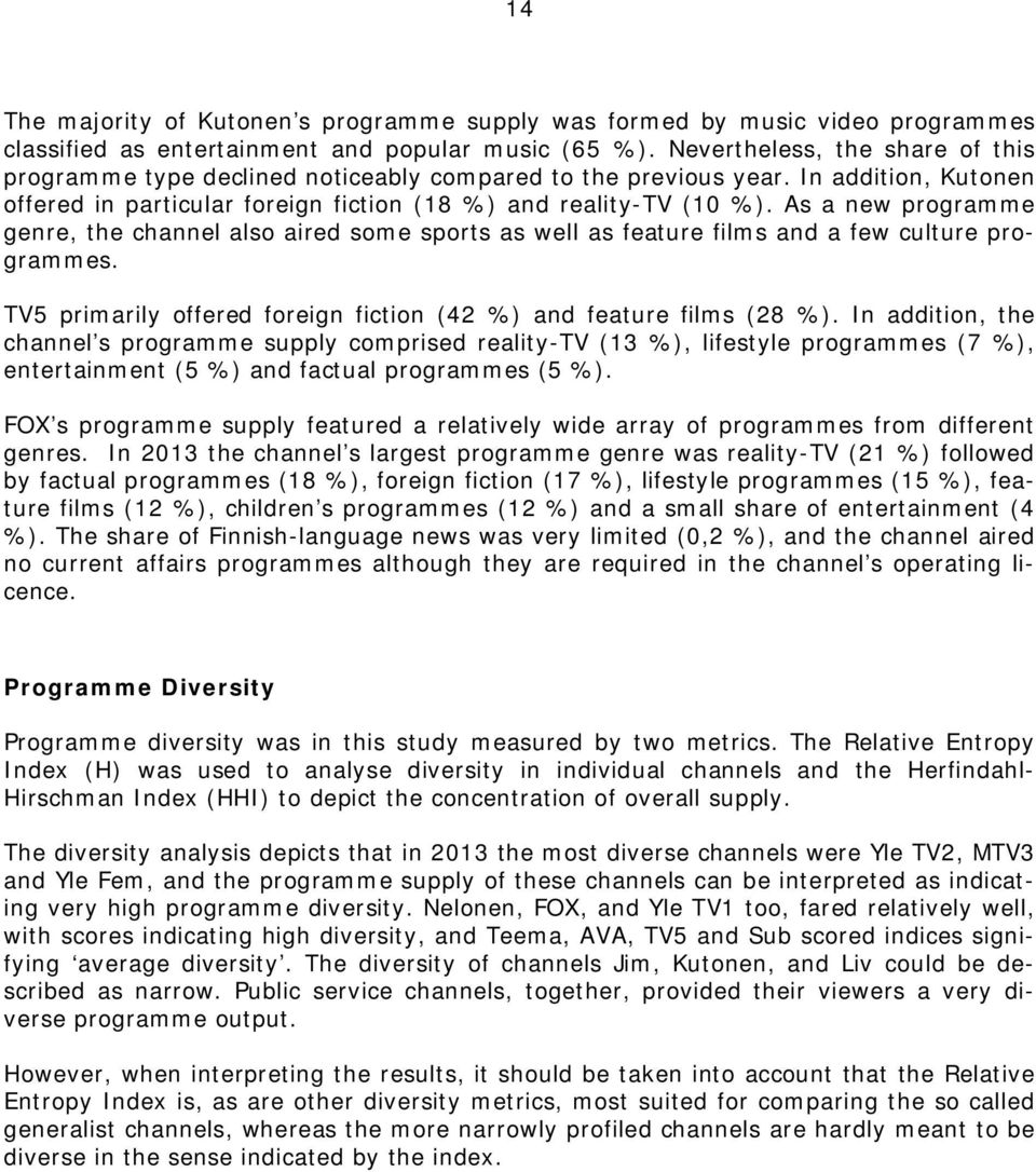 As a new programme genre, the channel also aired some sports as well as feature films and a few culture programmes. TV5 primarily offered foreign fiction (42 %) and feature films (28 %).