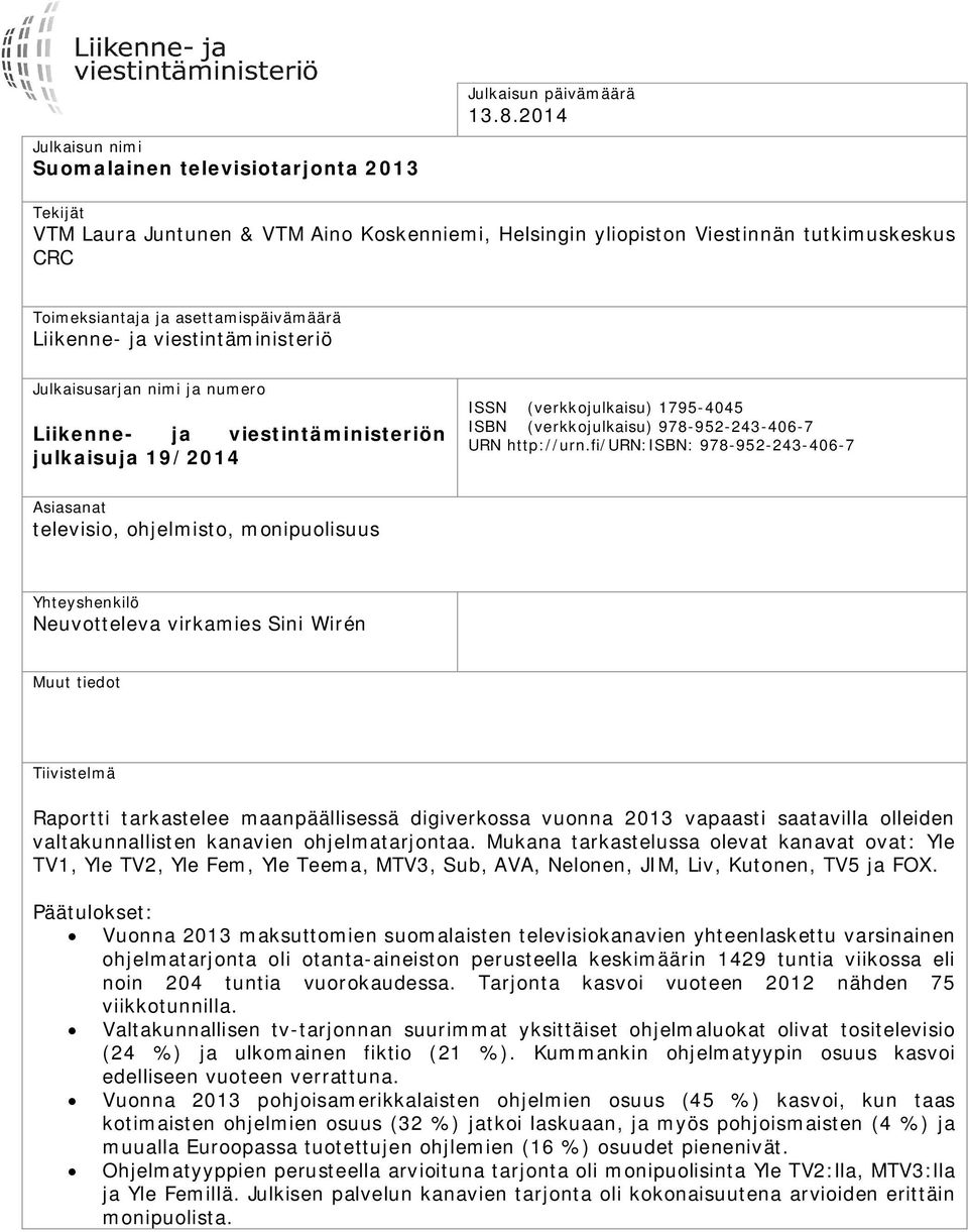 Liikenne- ja viestintäministeriö Julkaisusarjan nimi ja numero Liikenne- ja viestintäministeriön julkaisuja 19/2014 ISSN (verkkojulkaisu) 1795-4045 ISBN (verkkojulkaisu) 978-952-243-406-7 URN