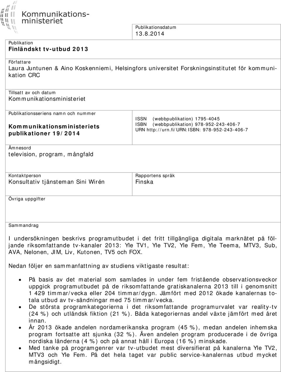 Kommunikationsministeriet Publikationsseriens namn och nummer Kommunikationsministeriets publikationer 19/2014 ISSN (webbpublikation) 1795-4045 ISBN (webbpublikation) 978-952-243-406-7 URN http://urn.