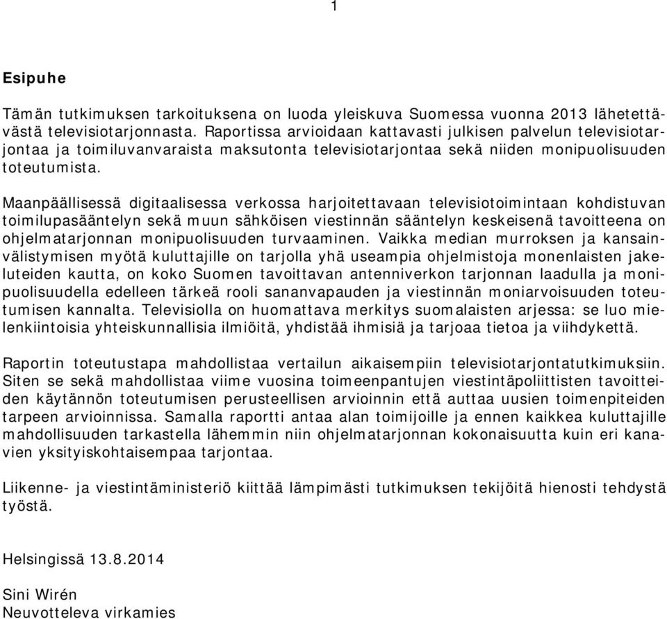 Maanpäällisessä digitaalisessa verkossa harjoitettavaan televisiotoimintaan kohdistuvan toimilupasääntelyn sekä muun sähköisen viestinnän sääntelyn keskeisenä tavoitteena on ohjelmatarjonnan