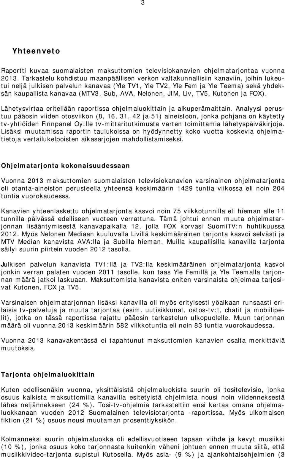 Sub, AVA, Nelonen, JIM, Liv, TV5, Kutonen ja FOX). Lähetysvirtaa eritellään raportissa ohjelmaluokittain ja alkuperämaittain.