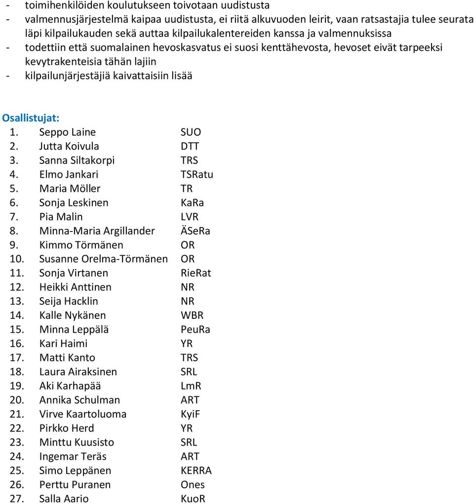 kaivattaisiin lisää Osallistujat: 1. Seppo Laine SUO 2. Jutta Koivula DTT 3. Sanna Siltakorpi TRS 4. Elmo Jankari TSRatu 5. Maria Möller TR 6. Sonja Leskinen KaRa 7. Pia Malin LVR 8.