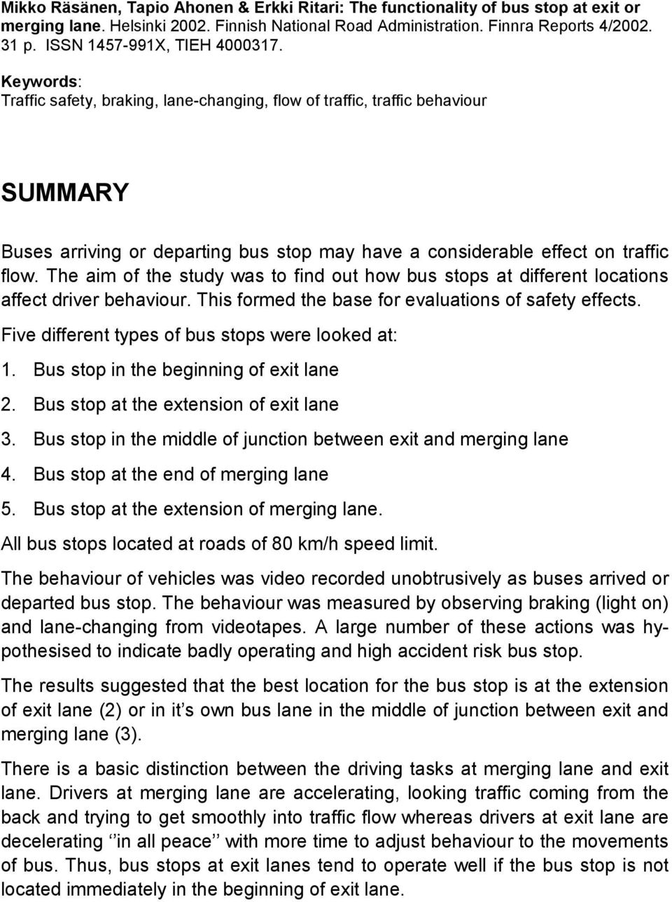 Keywords: Traffic safety, braking, lane-changing, flow of traffic, traffic behaviour SUMMARY Buses arriving or departing bus stop may have a considerable effect on traffic flow.