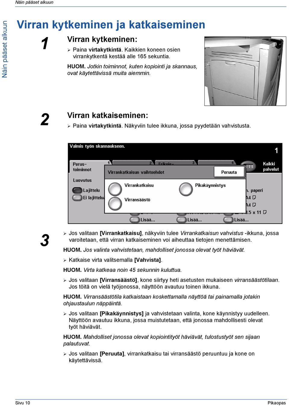 3 Jos valitaan [Virrankatkaisu], näkyviin tulee Virrankatkaisun vahvistus -ikkuna, jossa varoitetaan, että virran katkaiseminen voi aiheuttaa tietojen menettämisen. HUOM.