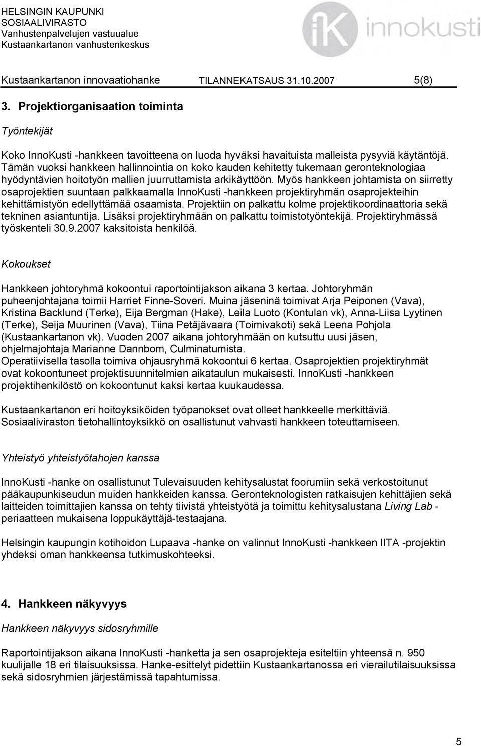 Tämän vuoksi hankkeen hallinnointia on koko kauden kehitetty tukemaan geronteknologiaa hyödyntävien hoitotyön mallien juurruttamista arkikäyttöön.