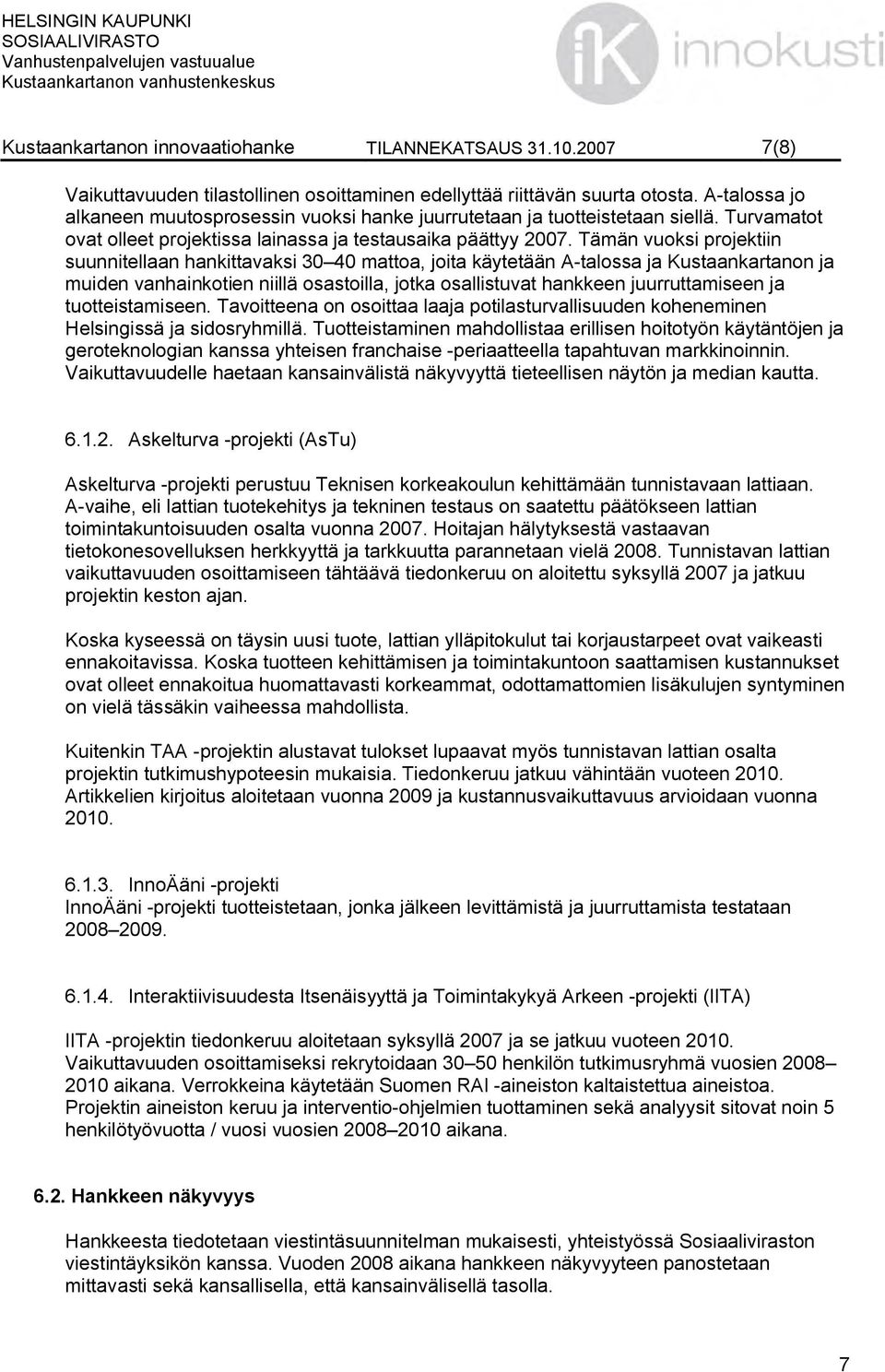 Tämän vuoksi projektiin suunnitellaan hankittavaksi 30 40 mattoa, joita käytetään A-talossa ja Kustaankartanon ja muiden vanhainkotien niillä osastoilla, jotka osallistuvat hankkeen juurruttamiseen