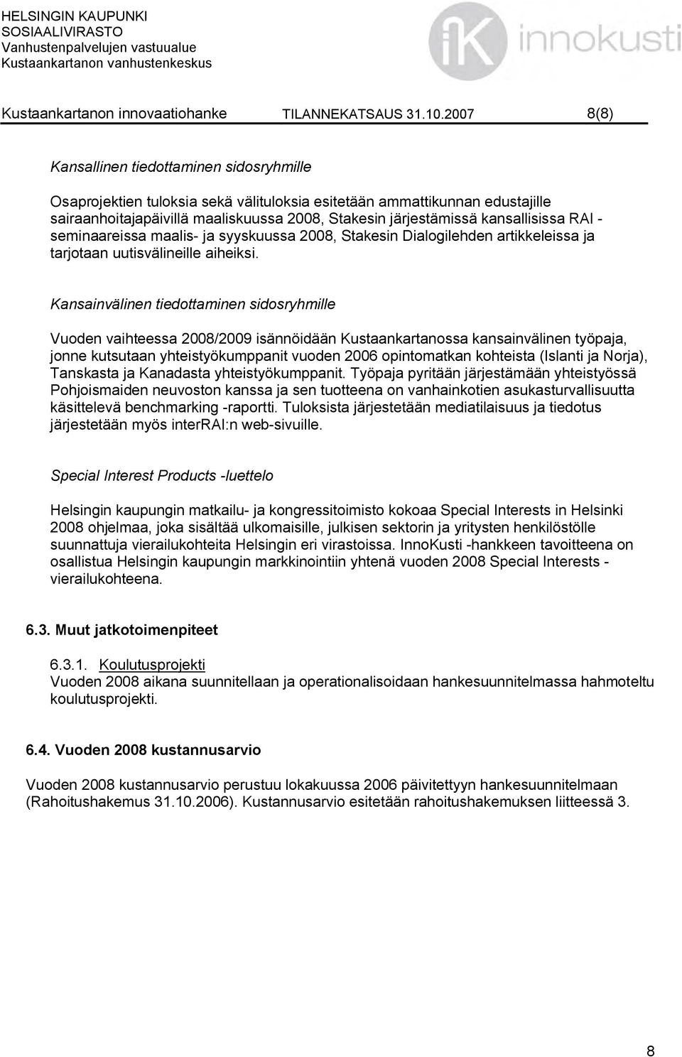 kansallisissa RAI - seminaareissa maalis- ja syyskuussa 2008, Stakesin Dialogilehden artikkeleissa ja tarjotaan uutisvälineille aiheiksi.