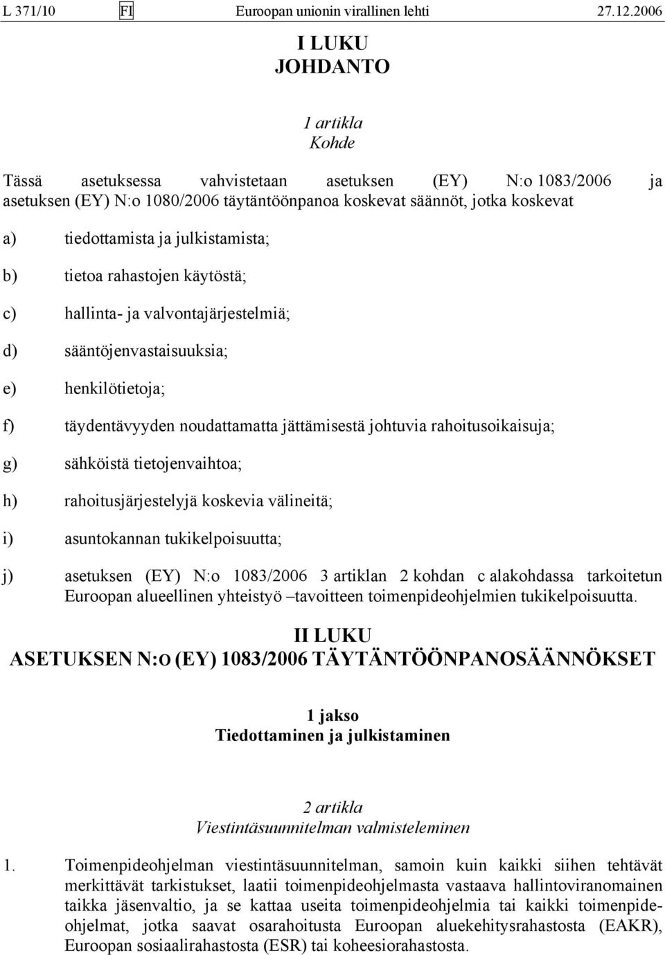 julkistamista; b) tietoa rahastojen käytöstä; c) hallinta- ja valvontajärjestelmiä; d) sääntöjenvastaisuuksia; e) henkilötietoja; f) täydentävyyden noudattamatta jättämisestä johtuvia