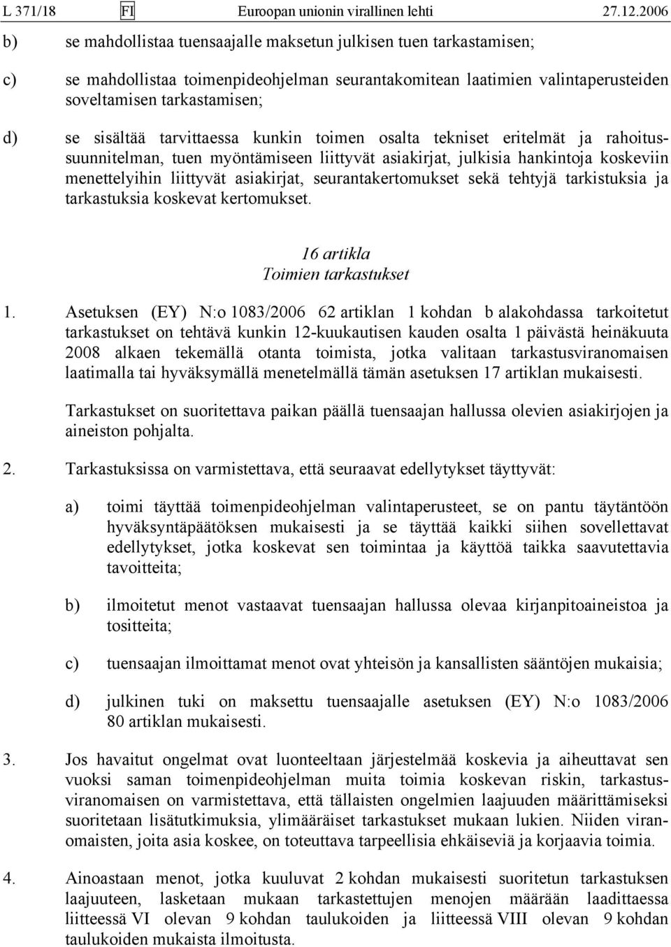 sisältää tarvittaessa kunkin toimen osalta tekniset eritelmät ja rahoitussuunnitelman, tuen myöntämiseen liittyvät asiakirjat, julkisia hankintoja koskeviin menettelyihin liittyvät asiakirjat,