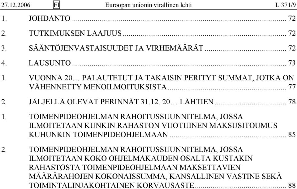 TOIMENPIDEOHJELMAN RAHOITUSSUUNNITELMA, JOSSA ILMOITETAAN KUNKIN RAHASTON VUOTUINEN MAKSUSITOUMUS KUHUNKIN TOIMENPIDEOHJELMAAN... 85 2.