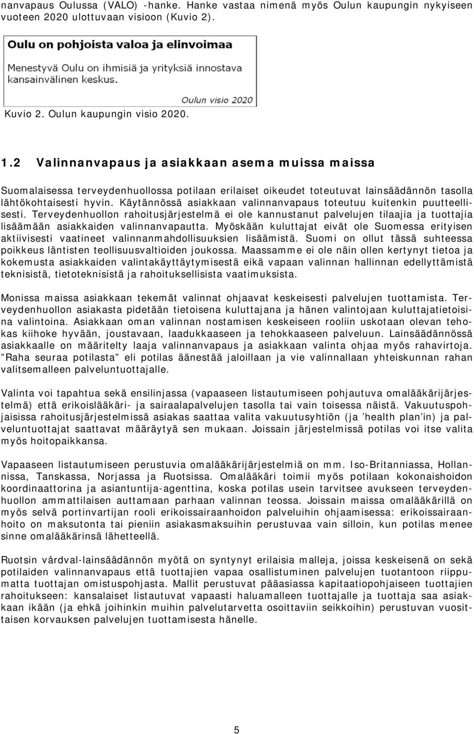 Käytännössä asiakkaan valinnanvapaus toteutuu kuitenkin puutteellisesti.