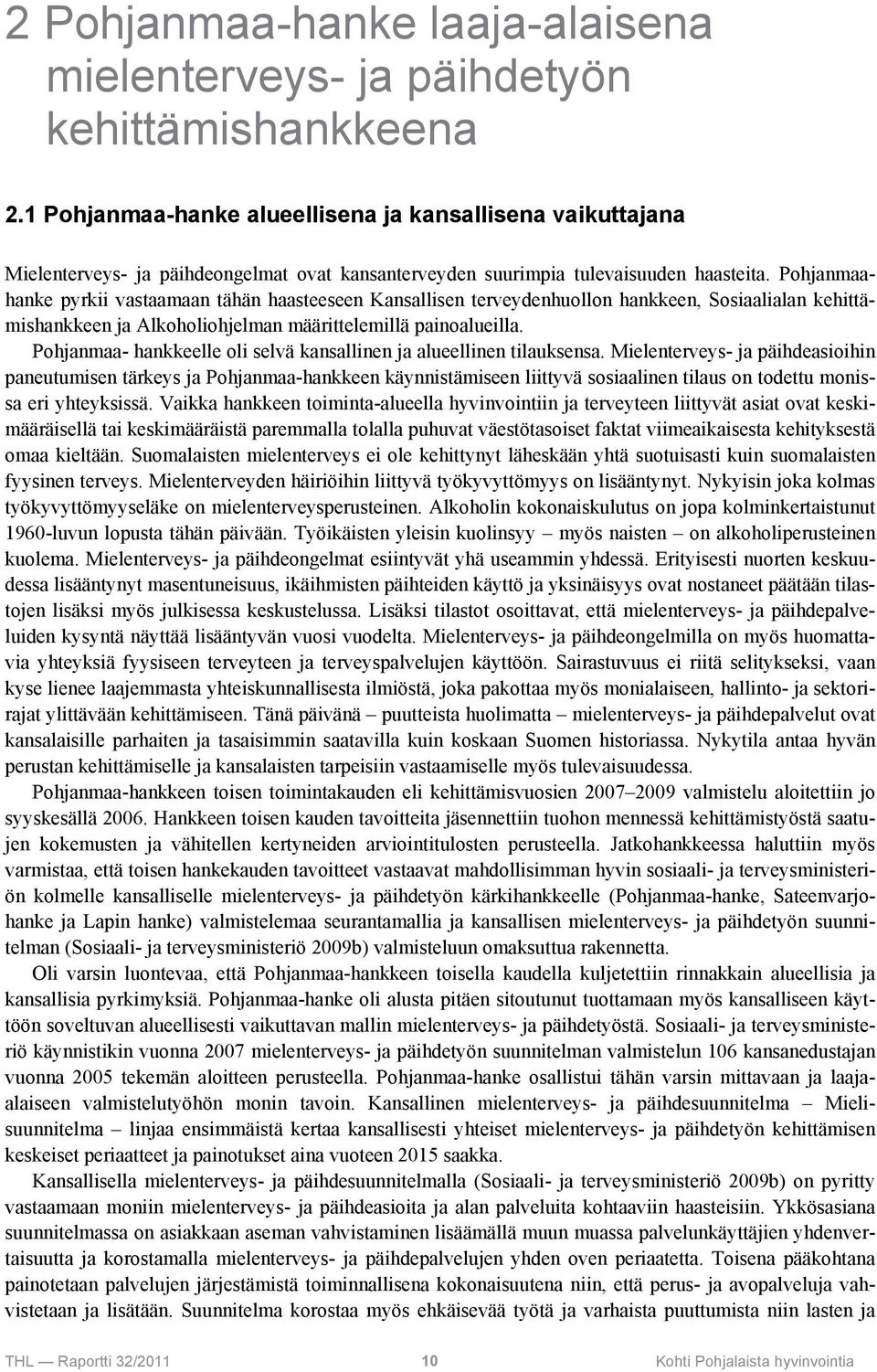 Pohjanmaahanke pyrkii vastaamaan tähän haasteeseen Kansallisen terveydenhuollon hankkeen, Sosiaalialan kehittämishankkeen ja Alkoholiohjelman määrittelemillä painoalueilla.