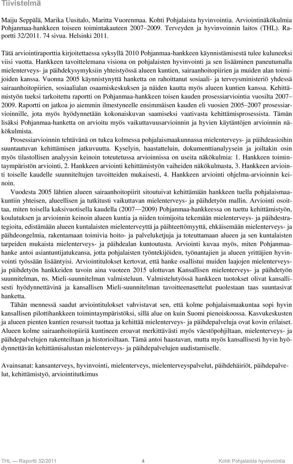 Tätä arviointiraporttia kirjoitettaessa syksyllä 2010 Pohjanmaa-hankkeen käynnistämisestä tulee kuluneeksi viisi vuotta.