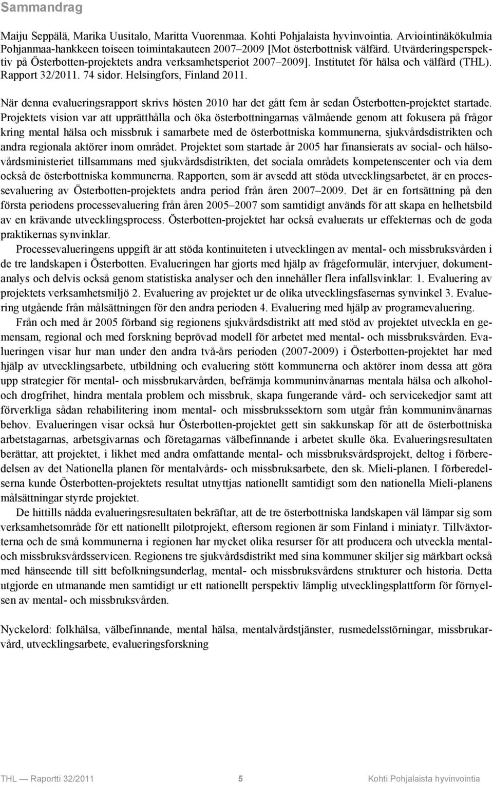 När denna evalueringsrapport skrivs hösten 2010 har det gått fem år sedan Österbotten-projektet startade.