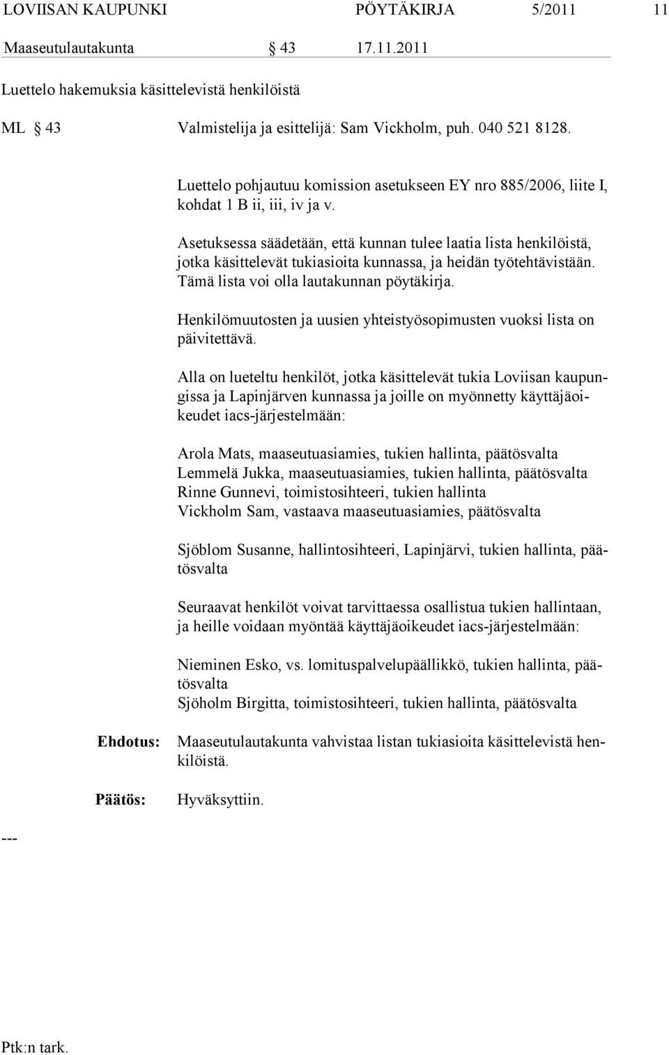 Asetuksessa säädetään, että kunnan tulee laatia lista henkilöistä, jotka käsit televät tukiasioita kunnassa, ja heidän työtehtävistään. Tämä lista voi olla lautakunnan pöytäkirja.