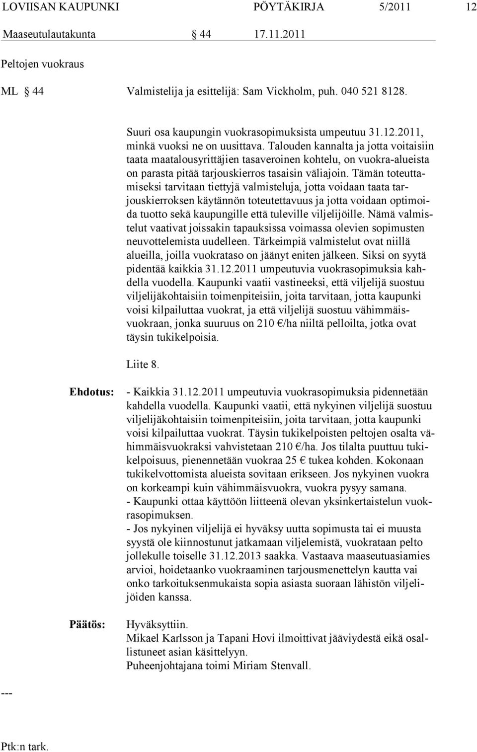 Talou den kannalta ja jotta voitaisiin taata maata lous yrittäjien tasaveroinen kohte lu, on vuokra-alueista on parasta pitää tar jous kierros ta saisin väliajoin.