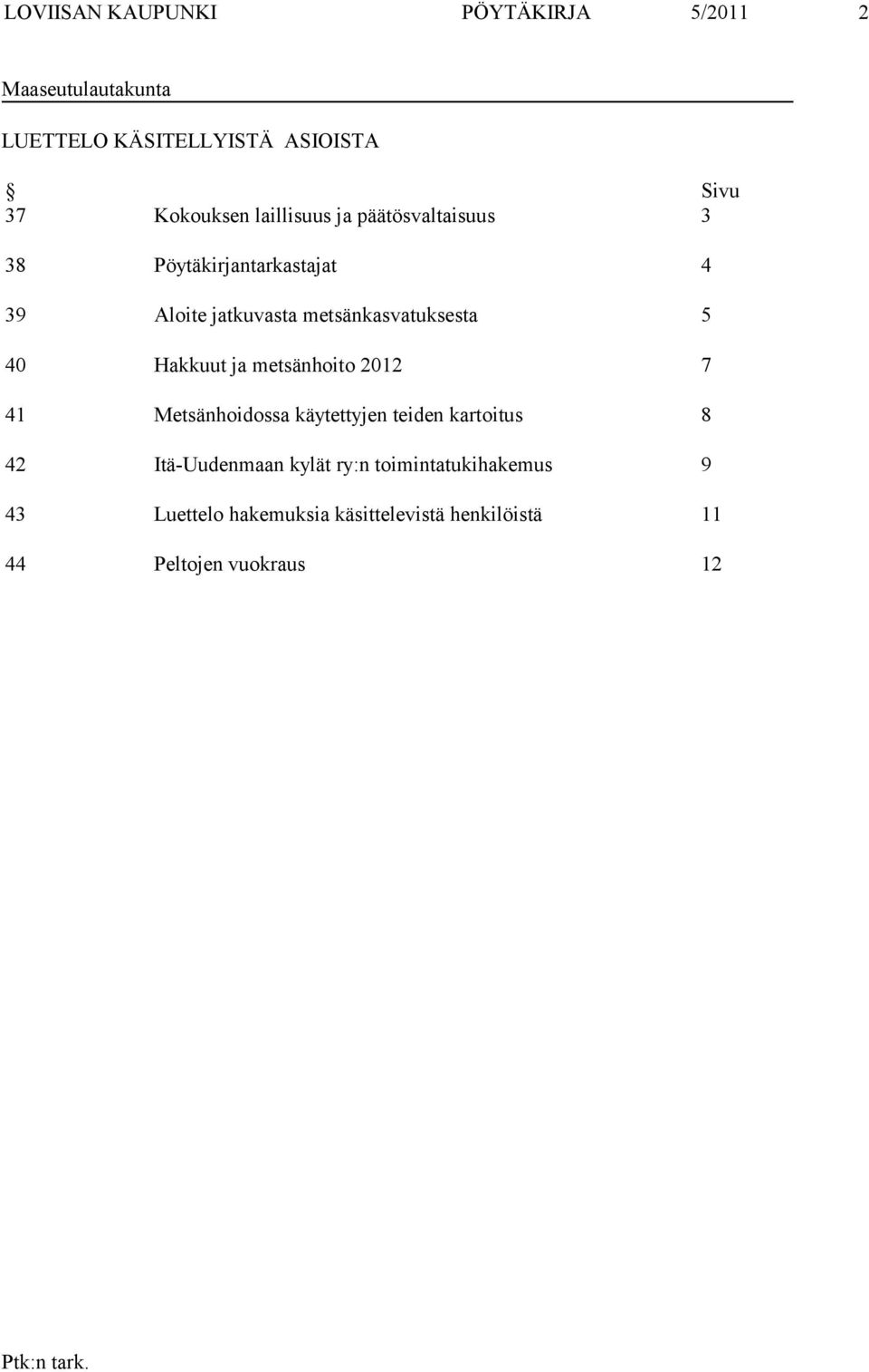 metsänkasvatuksesta 5 40 Hakkuut ja metsänhoito 2012 7 41 Metsänhoidossa käytettyjen teiden kartoitus 8