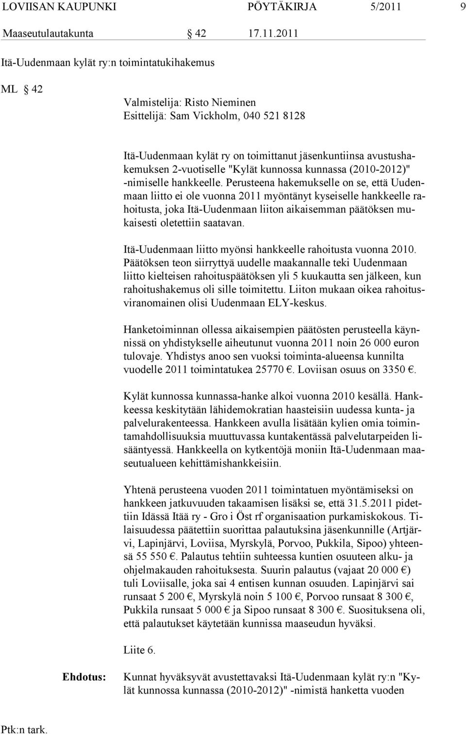 2011 Itä-Uudenmaan kylät ry:n toimintatukihakemus ML 42 Valmistelija: Risto Nieminen Esittelijä: Sam Vickholm, 040 521 8128 Itä-Uudenmaan kylät ry on toimittanut jäsenkuntiinsa avustushakemuksen