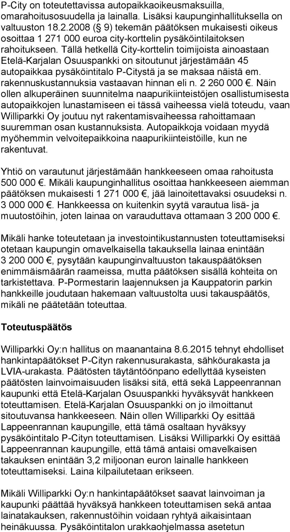 Tällä hetkellä City-korttelin toimijoista ainoastaan Etelä-Karjalan Osuuspankki on sitoutunut järjestämään 45 autopaikkaa pysäköintitalo P-Citystä ja se maksaa näistä em.