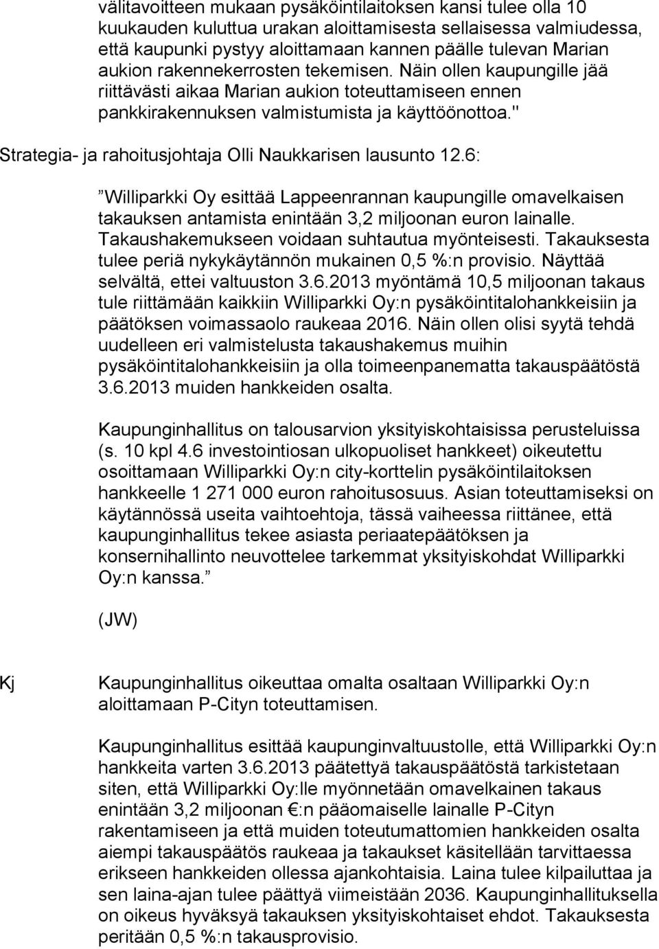 " Strategia- ja rahoitusjohtaja Olli Naukkarisen lausunto 12.6: Williparkki Oy esittää Lappeenrannan kaupungille omavelkaisen takauksen antamista enintään 3,2 miljoonan euron lainalle.
