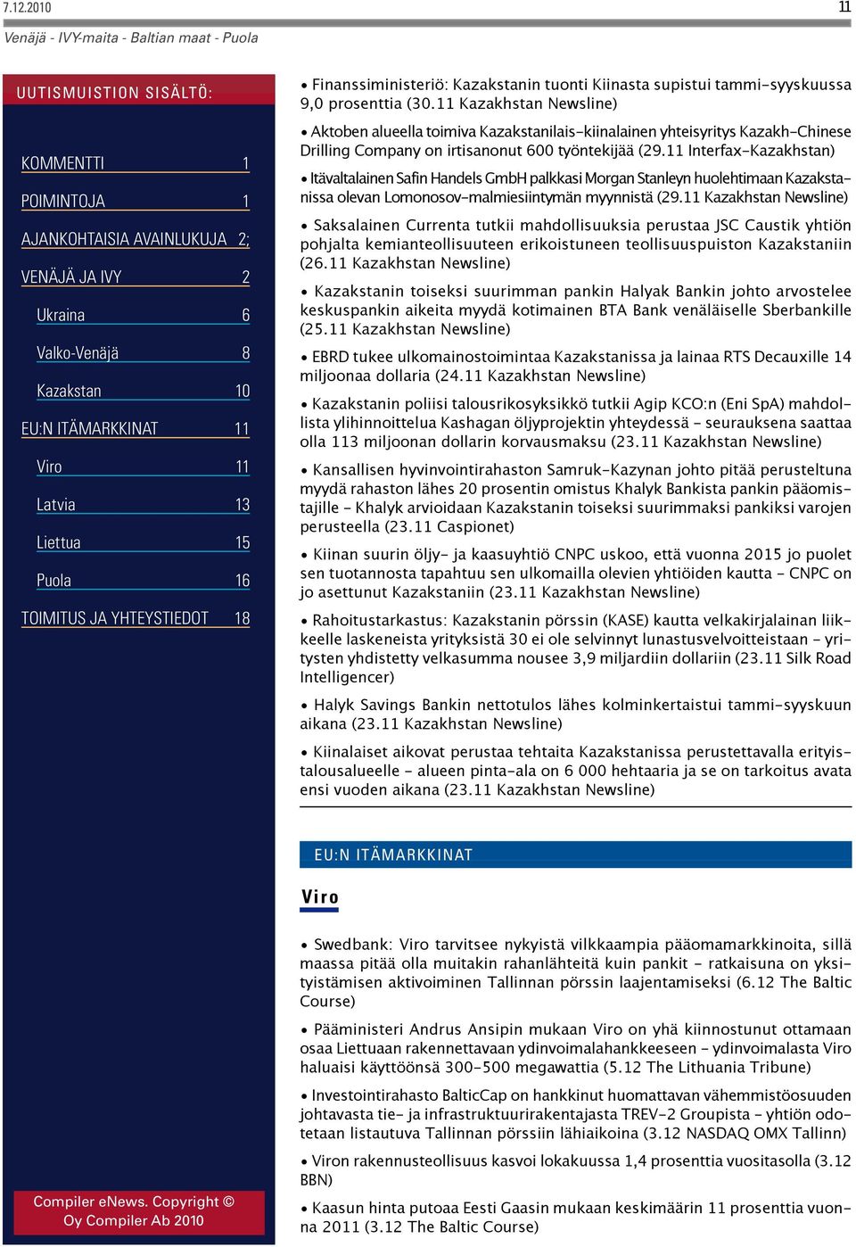 11 Interfax-Kazakhstan) Itävaltalainen Safin Handels GmbH palkkasi Morgan Stanleyn huolehtimaan Kazakstanissa olevan Lomonosov-malmiesiintymän myynnistä (29.