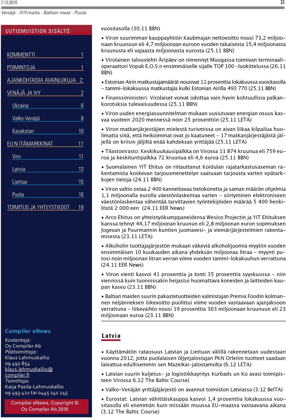 11 BBN) Virolainen talouslehti Äripäev on nimennyt Muugassa toimivan terminaalioperaattori Vopak E.O.S:n ensimmäiselle sijalle TOP 100 -luokittelussa (26.