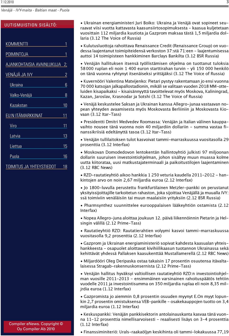 12 The Voice of Russia) Kulutusluottoja rahoittava Renaissance Credit (Renaissance Group) on vuodessa laajentanut toimipiteidensä verkoston 37:stä 71:een - laajentumisessa auttoi 14 toimipisteen