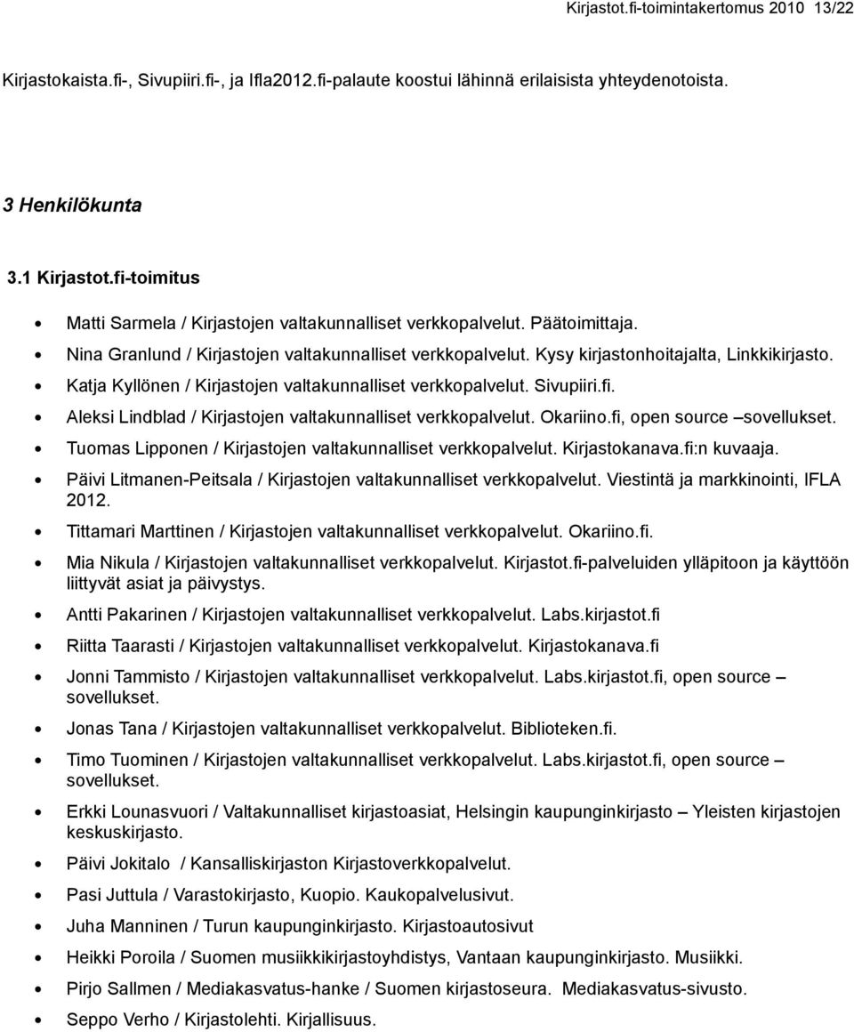 Katja Kyllönen / Kirjastojen valtakunnalliset verkkopalvelut. Sivupiiri.fi. Aleksi Lindblad / Kirjastojen valtakunnalliset verkkopalvelut. Okariino.fi, open source sovellukset.