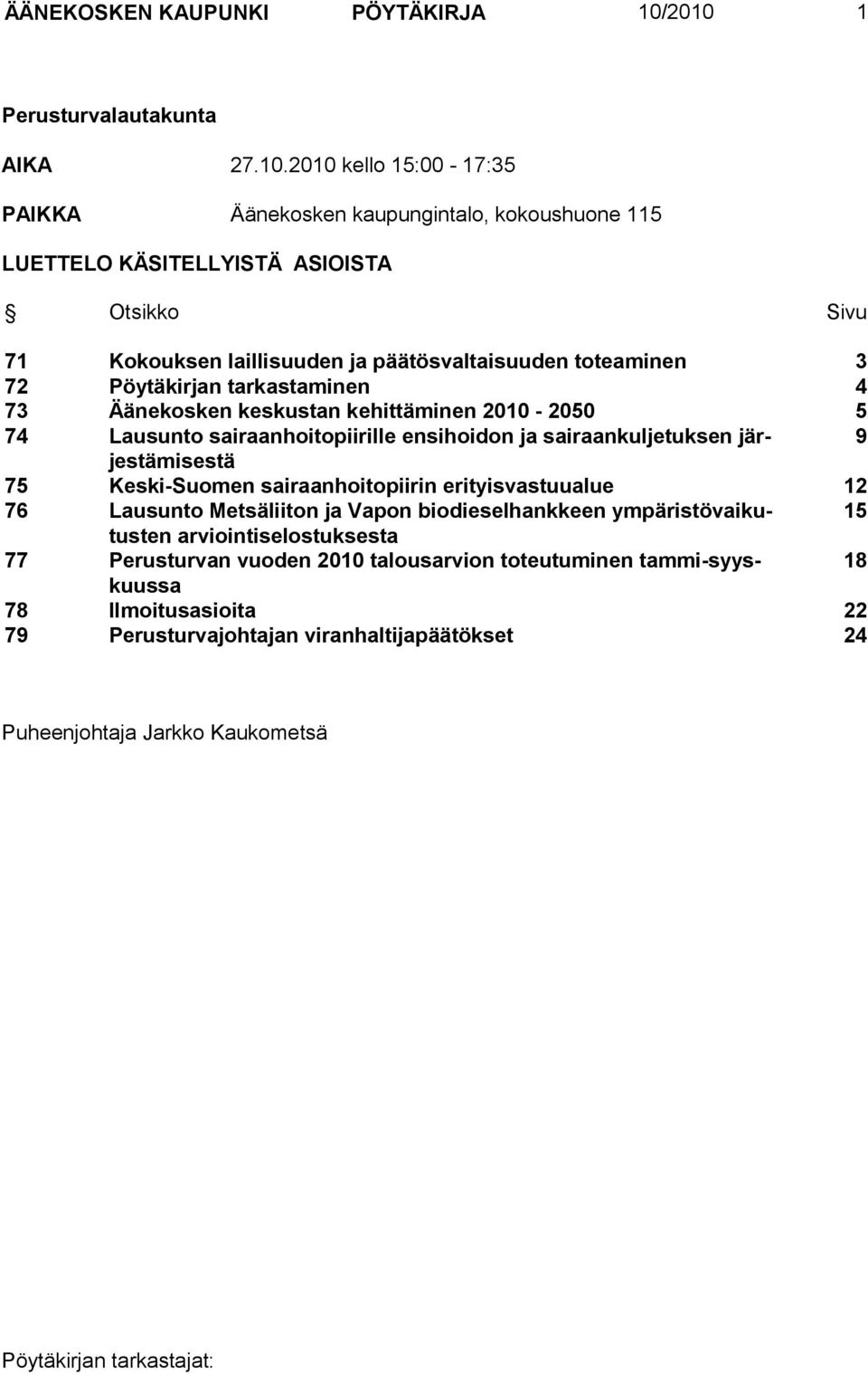 ja päätösvaltaisuuden eaminen 3 72 Pöytäkirjan tarkastaminen 4 73 Äänekosken keskustan kehittäminen 2010-2050 5 74 Lausunto sairaanhoitopiirille ensihoidon ja sairaankuljetuksen