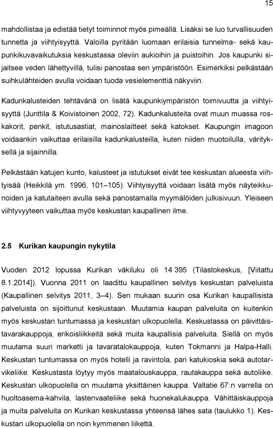 Esimerkiksi pelkästään suihkulähteiden avulla voidaan tuoda vesielementtiä näkyviin.
