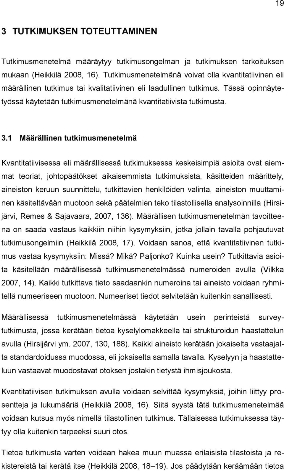 3.1 Määrällinen tutkimusmenetelmä Kvantitatiivisessa eli määrällisessä tutkimuksessa keskeisimpiä asioita ovat aiemmat teoriat, johtopäätökset aikaisemmista tutkimuksista, käsitteiden määrittely,