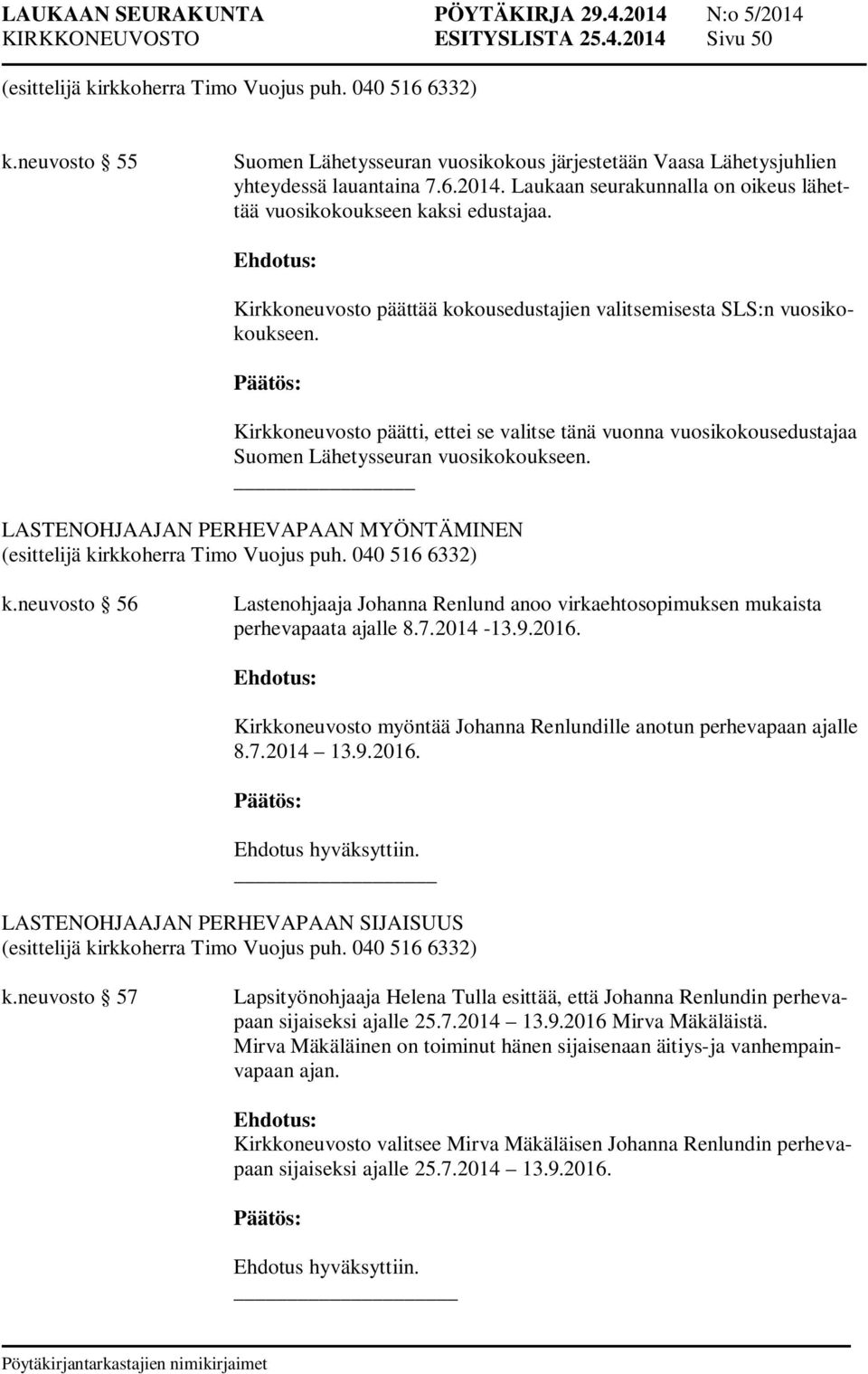 LASTENOHJAAJAN PERHEVAPAAN MYÖNTÄMINEN k.neuvosto 56 Lastenohjaaja Johanna Renlund anoo virkaehtosopimuksen mukaista perhevapaata ajalle 8.7.2014-13.9.2016.