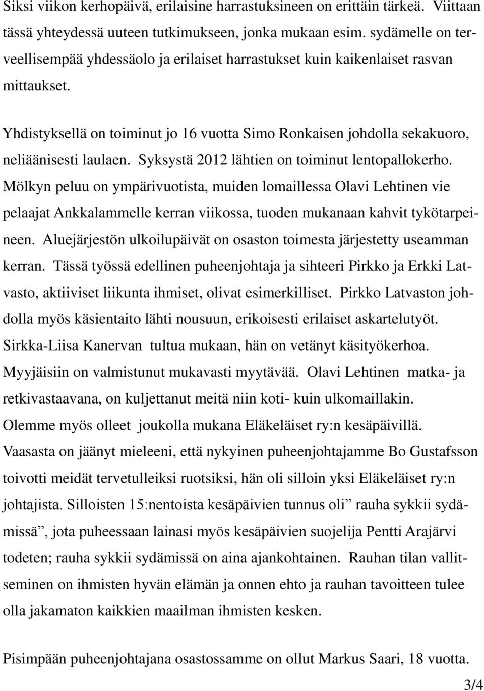 Syksystä 2012 lähtien on toiminut lentopallokerho. Mölkyn peluu on ympärivuotista, muiden lomaillessa Olavi Lehtinen vie pelaajat Ankkalammelle kerran viikossa, tuoden mukanaan kahvit tykötarpeineen.