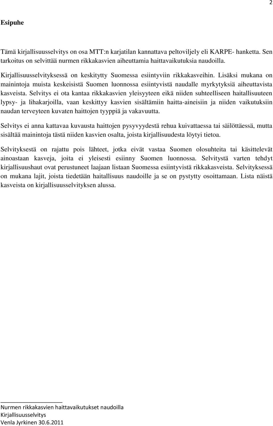 Selvitys ei ota kantaa rikkakasvien yleisyyteen eikä niiden suhteelliseen haitallisuuteen lypsy- ja lihakarjoilla, vaan keskittyy kasvien sisältämiin haitta-aineisiin ja niiden vaikutuksiin naudan