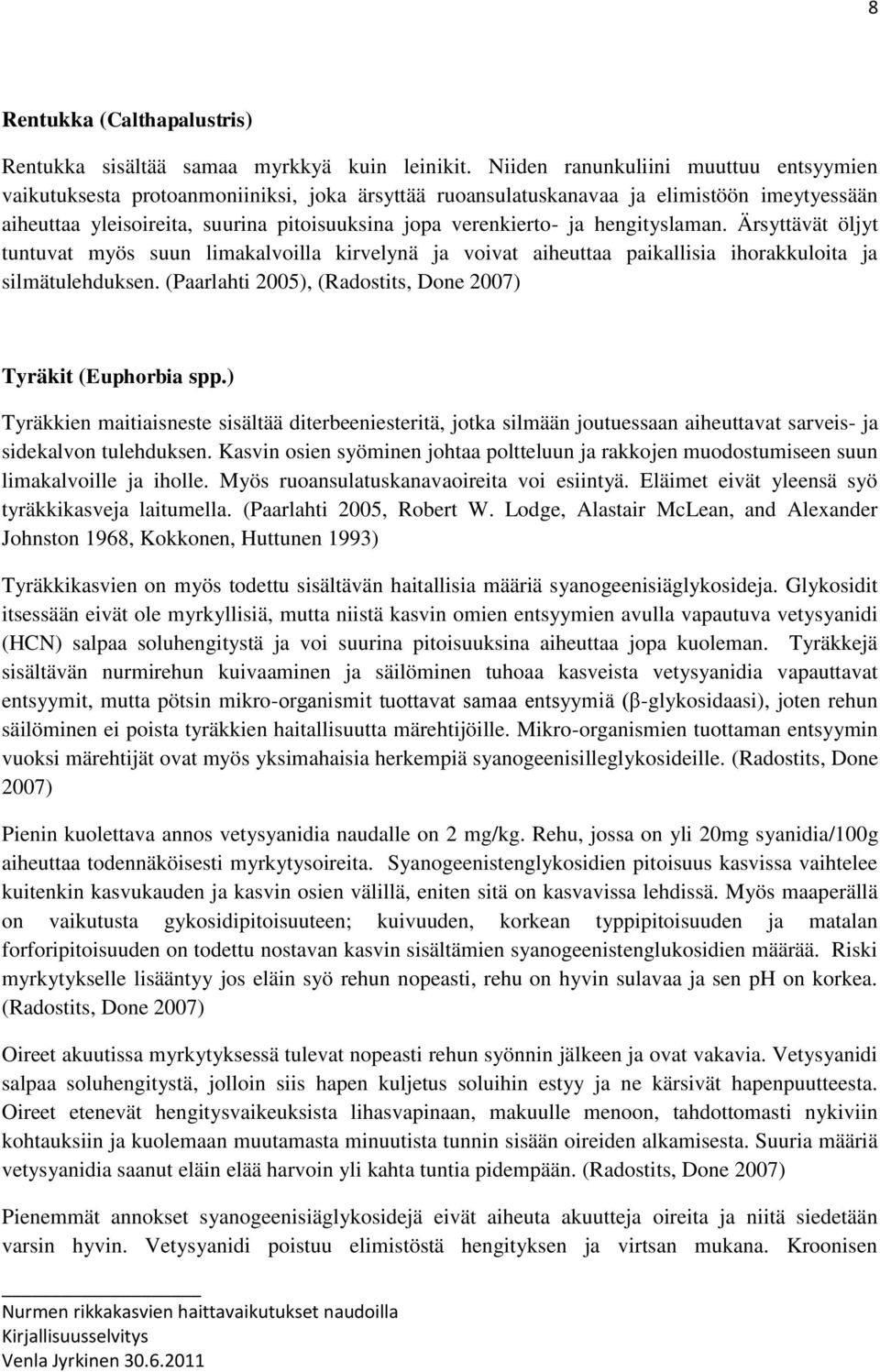 hengityslaman. Ärsyttävät öljyt tuntuvat myös suun limakalvoilla kirvelynä ja voivat aiheuttaa paikallisia ihorakkuloita ja silmätulehduksen.