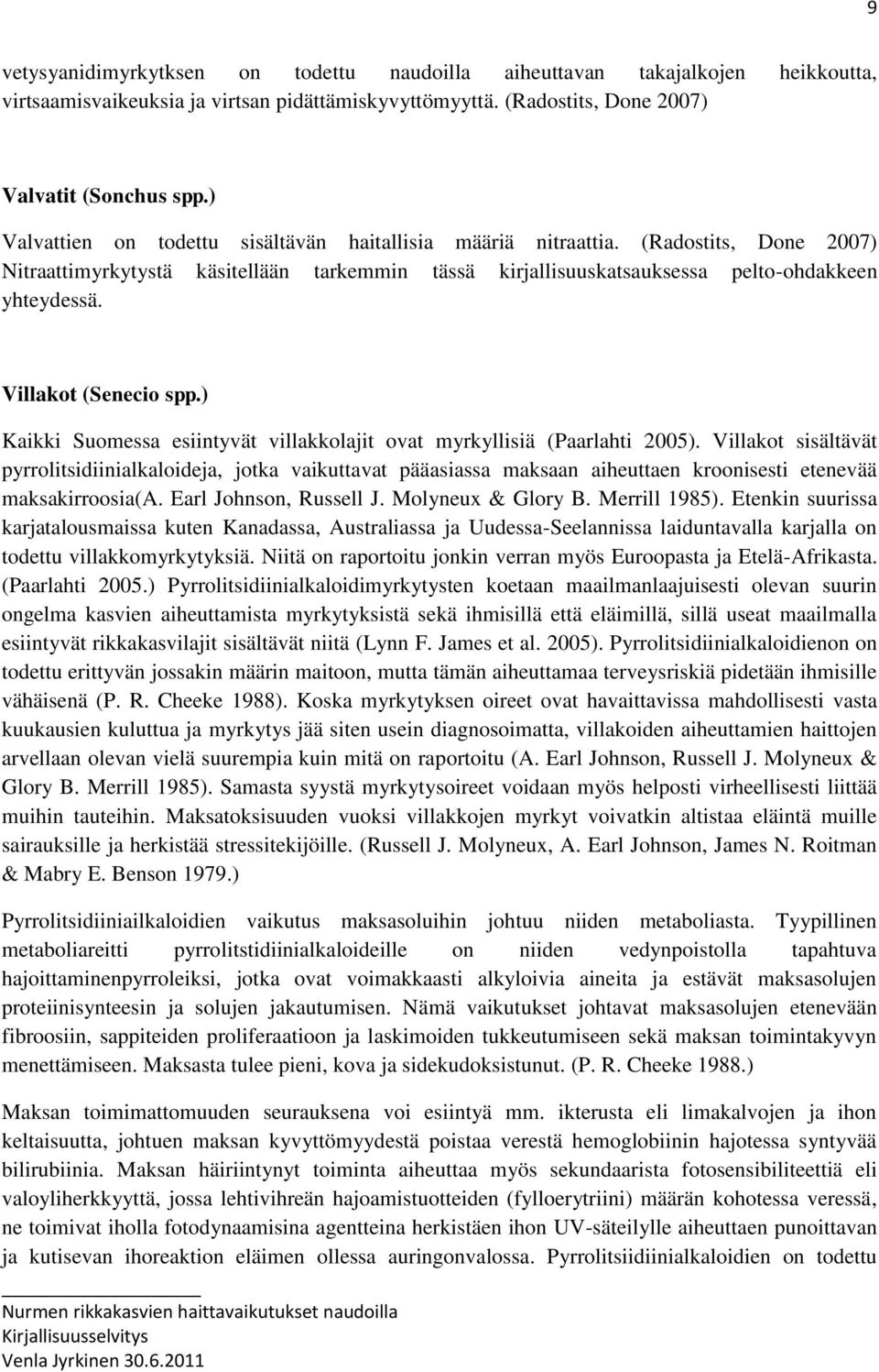 Villakot (Senecio spp.) Kaikki Suomessa esiintyvät villakkolajit ovat myrkyllisiä (Paarlahti 2005).