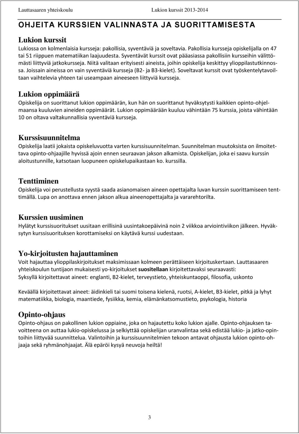 Niitä valitaan erityisesti aineista, joihin opiskelija keskittyy ylioppilastutkinnossa. Joissain aineissa on vain syventäviä kursseja (B2- ja B3-kielet).