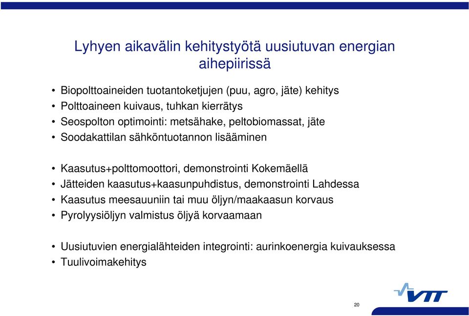 Kaasutus+polttomoottori, demonstrointi Kokemäellä Jätteiden kaasutus+kaasunpuhdistus, demonstrointi Lahdessa Kaasutus meesauuniin tai muu